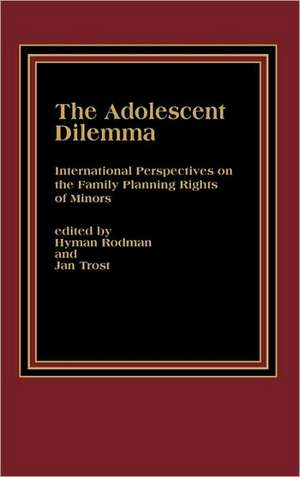 The Adolescent Dilemma: International Perspectives on the Family Planning Rights of Minors de Hyman Rodman