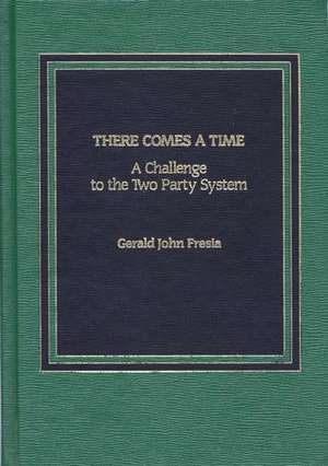 There Comes a Time: A Challenge to the Two-Party System de Gerald I Fresia