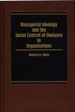 Managerial Ideology and the Social Control of Deviance in Organizations. de Richard M. Weiss