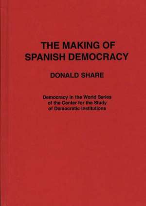 The Making of Spanish Democracy de Donald Share