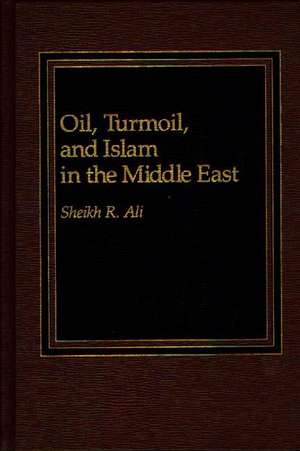 Oil, Turmoil, and Islam in the Middle East de Nazma Ali