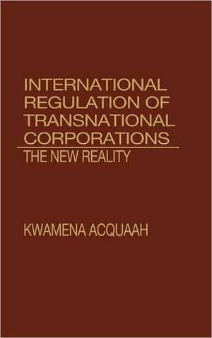 International Regulation of Transnational Corporations: The New Reality de Kwamena Acquaah