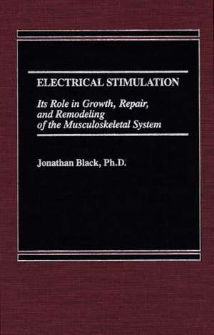 Electrical Stimulation: Its Role in Growth, Repair and Remodeling of the Musculoskeletal System de Jonathan Black