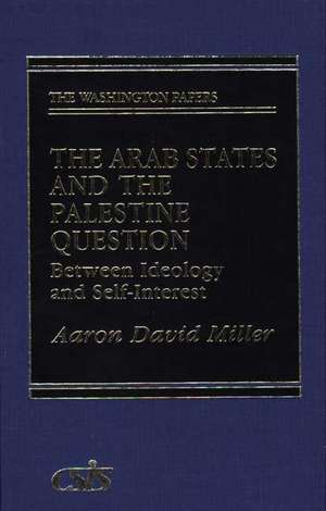 The Arab States and the Palestine Question: Between Ideology and Self-Interest de Aaron David Miller