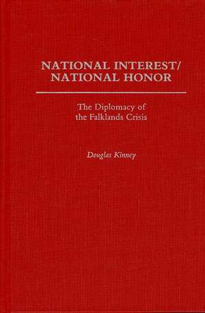 National Interest/National Honor: The Diplomacy of the Falklands Crisis de Douglas Kinney