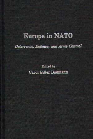 Europe in NATO: Deterrence, Defense, and Arms Control de Carol Edler Baumann