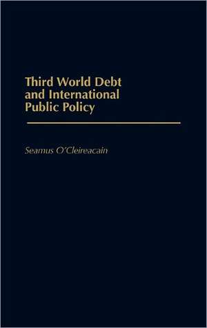 Third World Debt and International Public Policy de Seamus O. Cleireacain