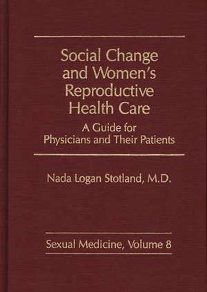 Social Change and Women's Reproductive Health Care: A Guide for Physicians and Their Patients de N L Stotland