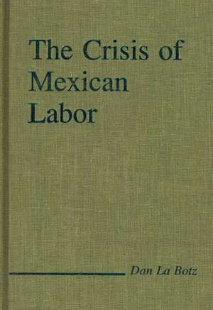 The Crisis of Mexican Labor de Dan La Botz