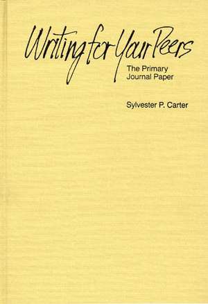 Writing for Your Peers: The Primary Journal Paper de Sylvester P. Carter