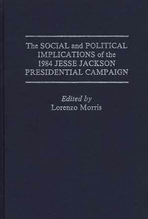 The Social and Political Implications of the 1984 Jesse Jackson Presidential Campaign de Lorenzo Morris