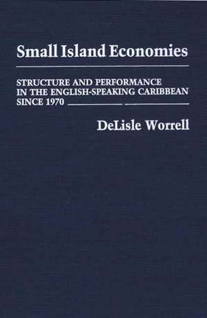 Small Island Economies: Structure and Performance in the English-Speaking Caribbean Since 1970 de Delisle Worrell