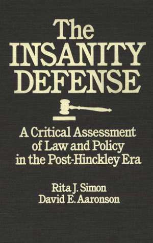 The Insanity Defense: A Critical Assessment of Law and Policy in the Post-Hinckley Era de Rita James Simon