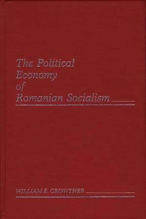 The Political Economy of Romanian Socialism de William E. Crowther