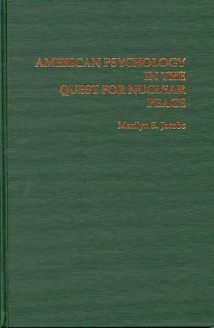 American Psychology in the Quest for Nuclear Peace de Marilyn S. Jacobs