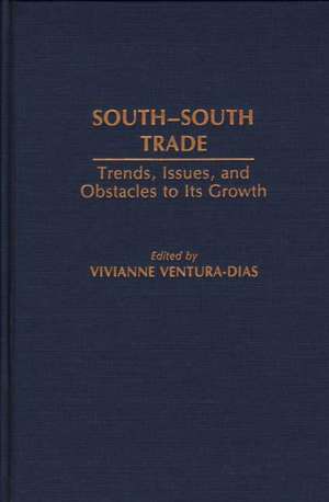 South-South Trade: Trends, Issues, and Obstacles to Its Growth de Vivian Ventura Dias