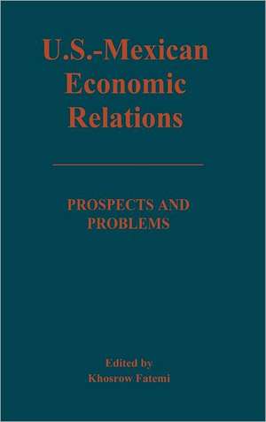 U.S.-Mexican Economic Relations: Prospects and Problems de Khosrow Fatemi