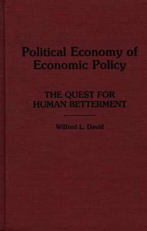 Political Economy of Economic Policy: The Quest for Human Betterment de Wilfred L. David