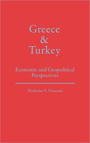 Greece and Turkey: Economic and Geopolitical Perspectives de Nicholas V. Gianaris