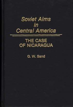 Soviet Aims in Central America: The Case of Nicaragua de Gregory W. Sand