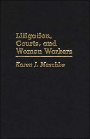 Litigation, Courts, and Women Workers de Karen Maschke