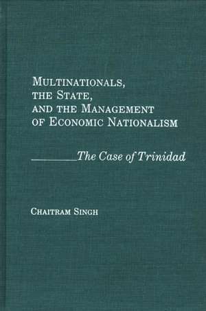 Multinationals, the State, and the Management of Economic Nationalism: The Case of Trinidad de Chaitram Singh