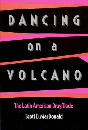 Dancing on a Volcano: The Latin American Drug Trade de Scott B. MacDonald