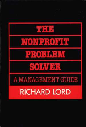 The Nonprofit Problem Solver: A Management Guide de Richard Lord