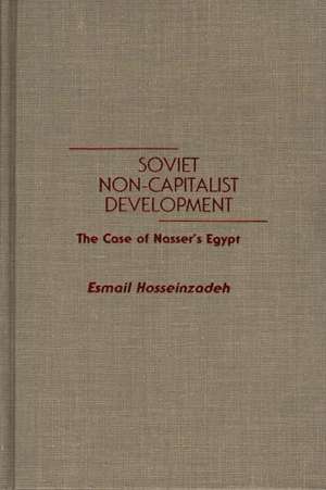 Soviet Non-Capitalist Development: The Case of Nasser's Egypt de Esmael Hosseinzadeh