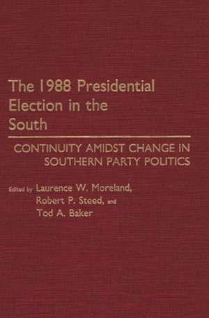 The 1988 Presidential Election in the South: Continuity Amidst Change in Southern Party Politics de Tod A. Baker