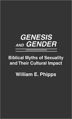 Genesis and Gender: Biblical Myths of Sexuality and Their Cultural Impact de William E. Phipps