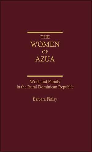 The Women of Azua: Work and Family in the Rural Dominican Republic de Barbara Finlay