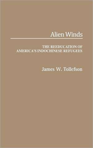 Alien Winds: The Reeducation of America's Indochinese Refugees de James W. Tollefson