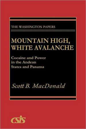 Mountain High, White Avalanche: Cocaine and Power in the Andean States and Panama de Scott B. MacDonald