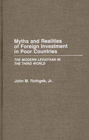 Myths and Realities of Foreign Investment in Poor Countries: The Modern Leviathan in the Third World de Jr. Rothgeb, John M.