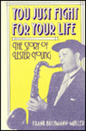 You Just Fight for Your Life: The Story of Lester Young de Frank Büchmann-Møller