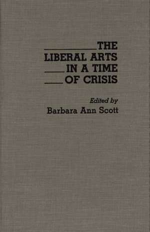 The Liberal Arts in a Time of Crisis de Barbara A. Scott