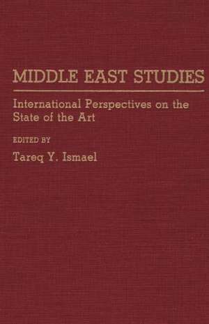 Middle East Studies: International Perspectives on the State of the Art de T Y Ismael