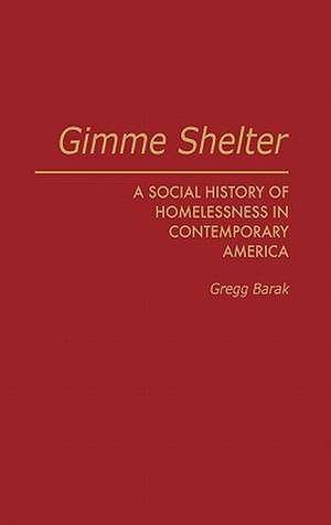 Gimme Shelter: A Social History of Homelessness in Contemporary America de Gregg Barak