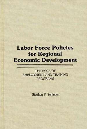 Labor Force Policies for Regional Economic Development: The Role of Employment and Training Programs de Stephen F. Seninger