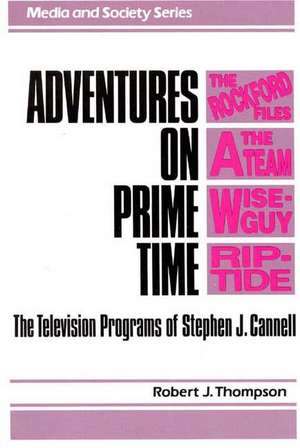 Adventures on Prime Time: The Television Programs of Stephen J. Cannell de Robert Thompson