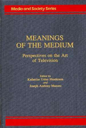 Meanings of the Medium: Perspectives on the Art of Television de K. Henderson