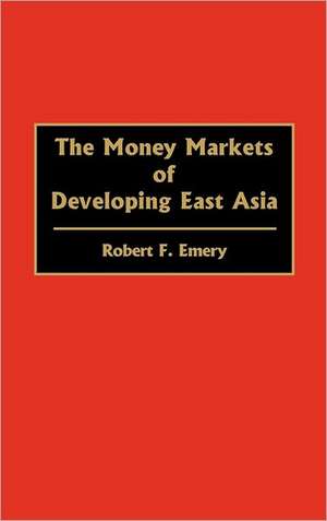 The Money Markets of Developing East Asia de Robert F. Emery