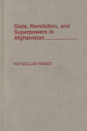 State, Revolution, and Superpowers in Afghanistan de Hafizullah Emadi