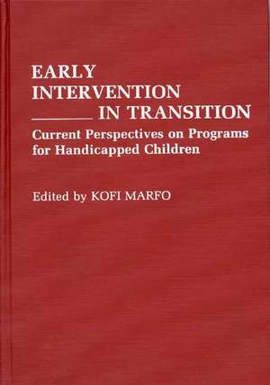 Early Intervention in Transition: Current Perspectives on Programs for Handicapped Children de Kofi Marfo