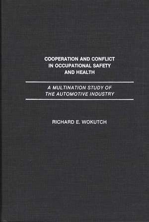 Cooperation and Conflict in Occupational Safety and Health: A Multination Study of the Automotive Industry de Richard A. Wokutch