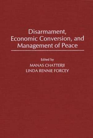 Disarmament, Economic Conversion, and Management of Peace de Manas Chatterji