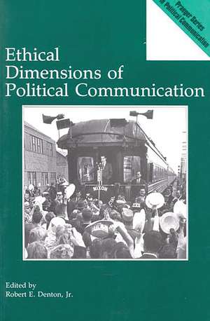 Ethical Dimensions of Political Communication de Robert E. Denton Jr.