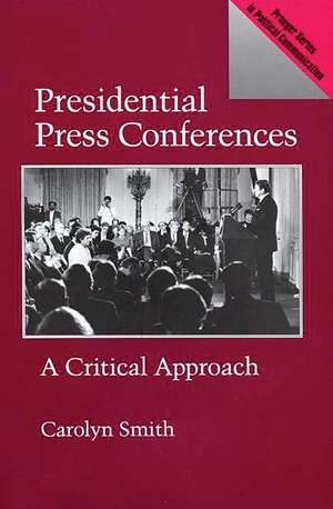 Presidential Press Conferences: A Critical Approach de Carolyn Smith