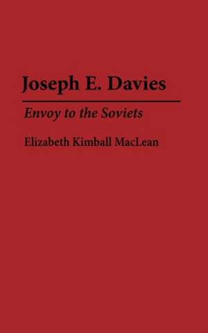 Joseph E. Davies: Envoy to the Soviets de Elizabeth Maclean